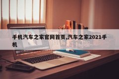 手机汽车之家官网首页汽车之家2021手机汽车